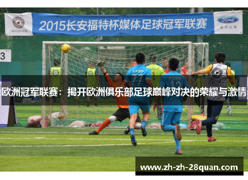 欧洲冠军联赛：揭开欧洲俱乐部足球巅峰对决的荣耀与激情